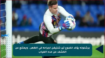 برشلونة يؤكد خضوع تير شتيغن لجراحة في الظهر.. ويمتنع عن الكشف عن مدة الغياب